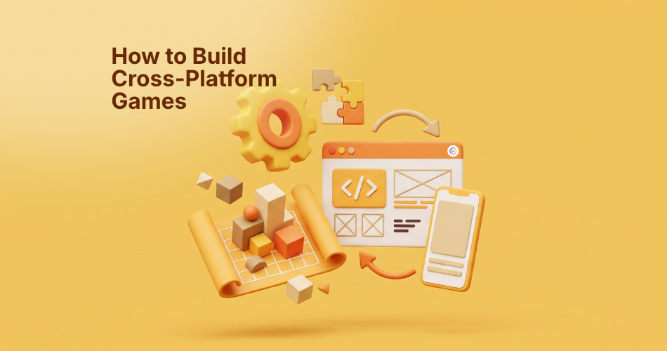 A 3D illustration titled "How to Build Cross-Platform Games" on a yellow background, featuring a web browser with coding symbols, a mobile phone, a gear, and a blueprint with 3D blocks to represent the process of HTML5 game development and cross-platform integration.